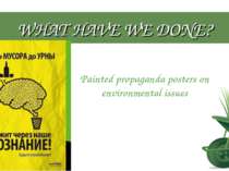 WHAT HAVE WE DONE? Painted propaganda posters on environmental issues
