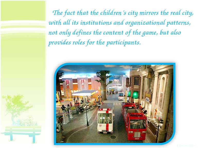 The fact that the children’s city mirrors the real city, with all its institu...