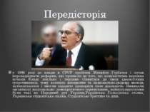 Передісторія у 1985 році до влади в СРСР прийшов Михайло Горбачов і почав впр...