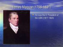 James Monroe (1758-1831) He was the 5th President of the USA (1817-1825)