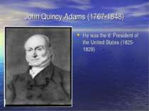John Quincy Adams (1767-1848) He was the 6th President of the United States (...