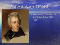 Andrew Jackson (1767-1845) He was the 7th President of the United States (182...