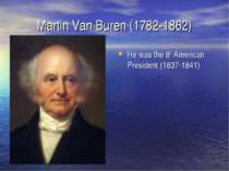 Martin Van Buren (1782-1862) He was the 8th American President (1837-1841)