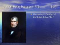 William Henry Harrison (1773- 1841) He was the 9th President of the United St...