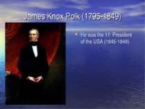 James Knox Polk (1795-1849) He was the 11th President of the USA (1845-1849)