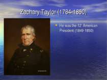 Zachary Taylor (1784-1850) He was the 12th American President (1849-1850)