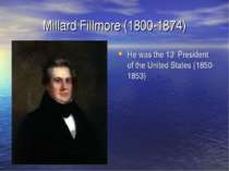 Millard Fillmore (1800-1874) He was the 13th President of the United States (...