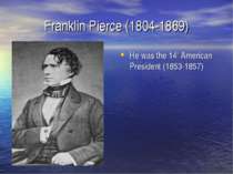 Franklin Pierce (1804-1869) He was the 14th American President (1853-1857)
