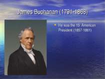 James Buchanan (1791-1868) He was the 15th American President (1857-1861)