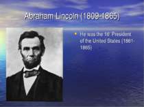 Abraham Lincoln (1809-1865) He was the 16th President of the United States (1...