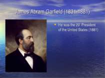 James Abram Garfield (1831-1881) He was the 20th President of the United Stat...