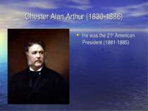 Chester Alan Arthur (1830-1886) He was the 21st American President (1881-1885)