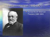 Benjamin Harrison (1833-1901) He was the 23rd American President (1889-1893)