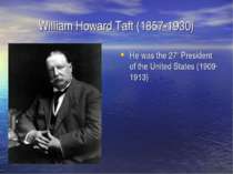 William Howard Taft (1857-1930) He was the 27th President of the United State...