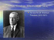 Thomas Woodrow Wilson (1856-1924) He was the 28th American President (1913-1921)