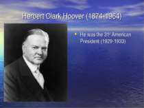 Herbert Clark Hoover (1874-1964) He was the 31st American President (1929-1933)