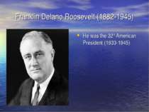 Franklin Delano Roosevelt (1882-1945) He was the 32nd American President (193...