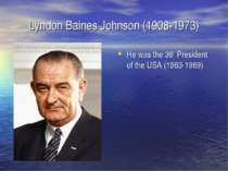 Lyndon Baines Johnson (1908-1973) He was the 36th President of the USA (1963-...