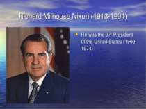 Richard Milhouse Nixon (1913-1994) He was the 37th President 0f the United St...
