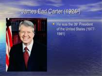 James Earl Carter (1924-) He was the 39th President of the United States (197...