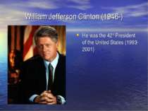 William Jefferson Clinton (1946-) He was the 42nd President of the United Sta...