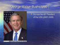 George Walker Bush (1946-) He was the 43rd President of the USA (2001-2009)