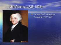 John Adams (1735-1826) He was the 2nd American President (1797-1801)