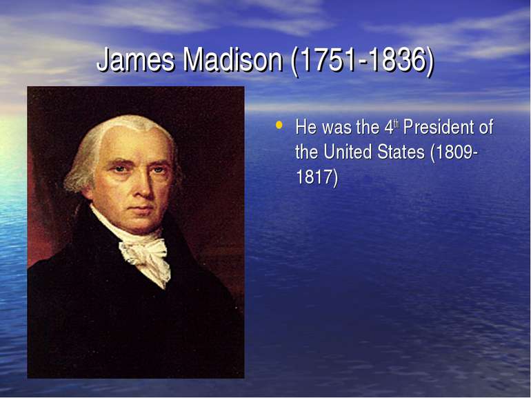 James Madison (1751-1836) He was the 4th President of the United States (1809...