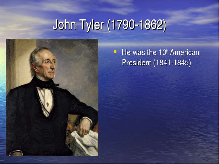 John Tyler (1790-1862) He was the 10th American President (1841-1845)