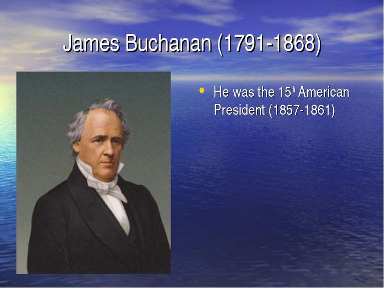 James Buchanan (1791-1868) He was the 15th American President (1857-1861)