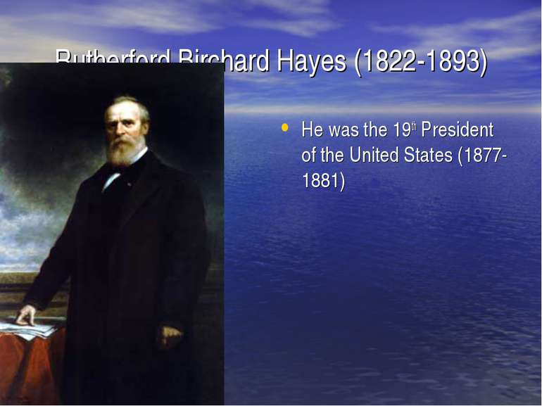 Rutherford Birchard Hayes (1822-1893) He was the 19th President of the United...