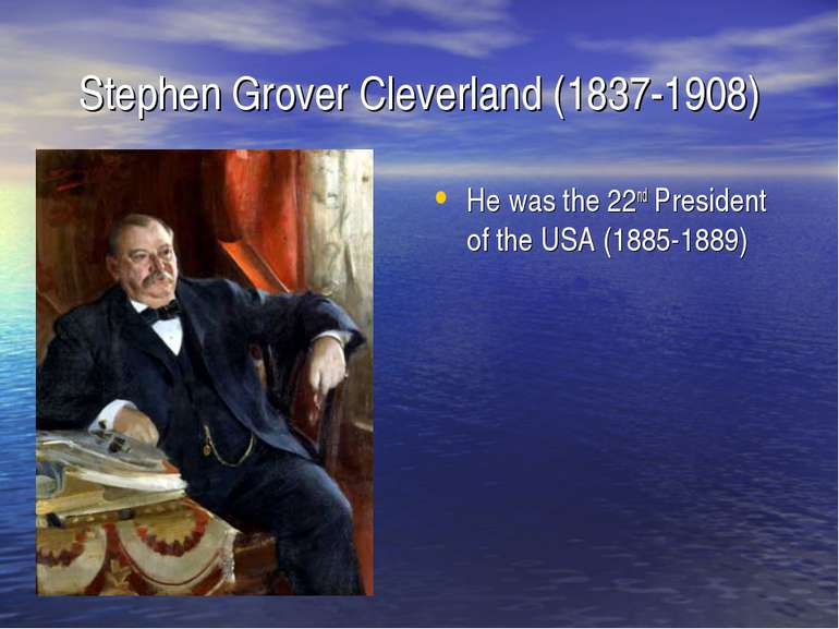 Stephen Grover Cleverland (1837-1908) He was the 22nd President of the USA (1...