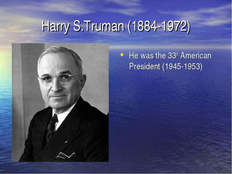 Harry S.Truman (1884-1972) He was the 33rd American President (1945-1953)