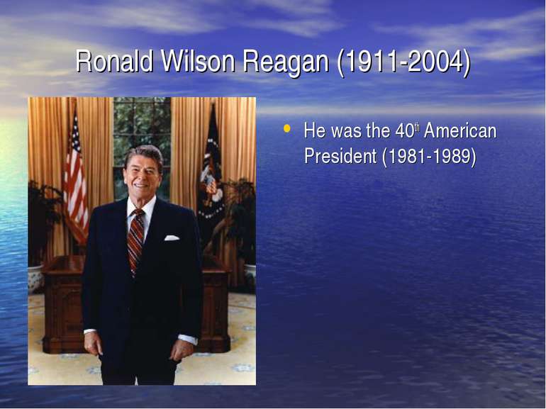 Ronald Wilson Reagan (1911-2004) He was the 40th American President (1981-1989)
