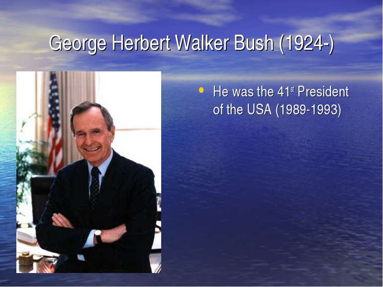 George Herbert Walker Bush (1924-) He was the 41st President of the USA (1989...