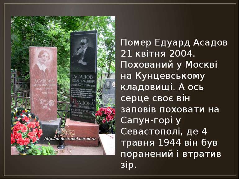 Помер Едуард Асадов 21 квітня 2004. Похований у Москві на Кунцевському кладов...