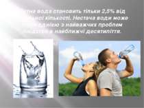 Питна вода становить тільки 2,5% від загальної кількості. Нестача води може с...