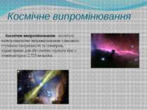 Космічне випромінювання Космічне випромінювання - космічне електромагнітне ви...