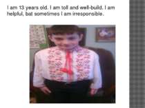 I am 13 years old. I am toll and well-build. I am helpful, bat sometimes I am...