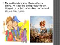 My best friends is Max. I first met him at school. He is toll and strong beca...
