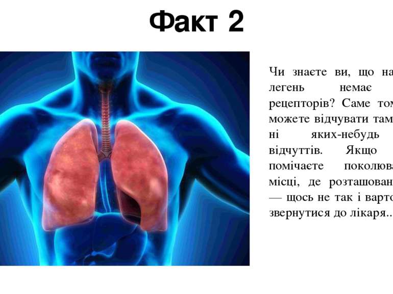 Факт 2 Чи знаєте ви, що на тканині легень немає ніяких рецепторів? Саме тому ...