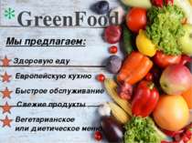 GreenFood Мы предлагаем: Здоровую еду Европейскую кухню Свежие продукты Быстр...