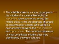 The middle class is a class of people in the middle of a societal hierarchy. ...