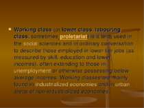 Working class (or lower class, labouring class, sometimes proletariat) is a t...