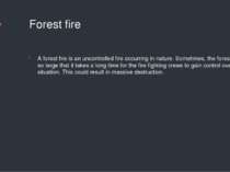 Forest fire A forest fire is an uncontrolled fire occurring in nature. Someti...