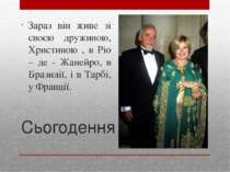 Сьогодення Зараз він живе зі своєю дружиною, Христиною , в Ріо – де - Жанейро...