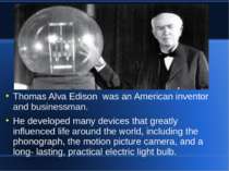 Thomas Alva Edison was an American inventor and businessman. He developed man...