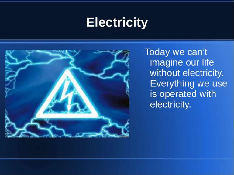 Electricity Today we can’t imagine our life without electricity. Everything w...