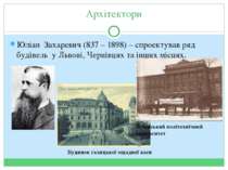 Архітектори Юліан Захаревич (837 – 1898) – спроектував ряд будівель у Львові,...