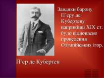 П`єр де Кубертен Завдяки барону П`єру де Кубертену наприкінці XIX ст. було ві...